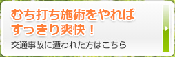 むち打ち施術をやればすっきり爽快！交通事故に遭われた方はこちら